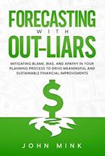 Forecasting With Out-Liars: Mitigating Blame, Bias, and Apathy in Your Planning Process to Drive Meaningful and Sustainable Financial Improvements 