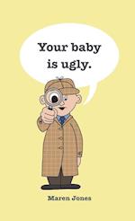 Your baby is ugly. 