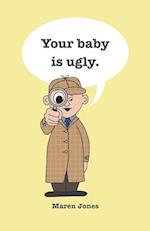 Your baby is ugly. 