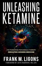 Unleashing Ketamine: The Pioneering Psychedelic Therapy Reshaping Modern Medicine 