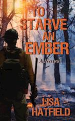 To Starve an Ember: a novel about wildfires and family disasters and how to protect yourself from both, in more ways than one 