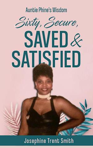 Sixty, Saved, Secure & Satisfied