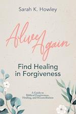 Alive Again: Find Healing in Forgiveness 