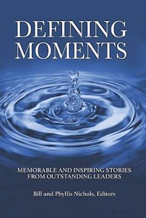 DEFINING MOMENTS: Memorable and Inspiring Stories from Outstanding Leaders