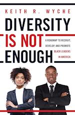 Diversity Is Not Enough: A Roadmap to Recruit, Develop and Promote Black Leaders in America 