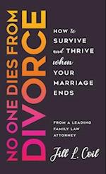 No One Dies from Divorce: How to Survive and Thrive When Your Marriage Ends 