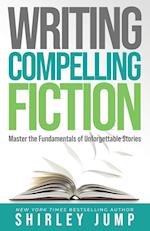 Writing Compelling Fiction: Master the Fundamentals of Unforgettable Stories 