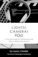 Lights! Camera! YOU!: A Practical Guide for Creating and Using Video to Market Your Practice 