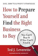How to Prepare Yourself and Find the Right Business to Buy: You Can't Buy It If You Can't Find It 