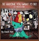 Be Anyone You Want To Be!