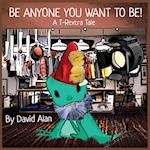 Be Anyone You Want To Be!