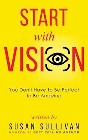 START with VISION: You Don't Have to Be Perfect to Be Amazing