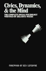 Civics, Dynamics, & the Mind: The Complete Social Psychology Writings of Arland D. Weeks 