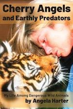 Cherry Angels and Earthly Predators: My Life Among Dangerous Wild Animals 