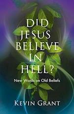 Did Jesus Believe in Hell?: New Words on Old Beliefs 