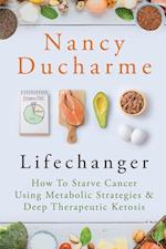 Lifechanger: How to Starve Cancer Using Metabolic Strategies & Deep Therapeutic Ketosis 