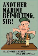 ANOTHER MARINE REPORTING, SIR!: Sea Stories: A memoir told anonymously 