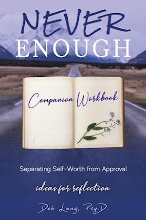 Never Enough: Separating Self-Worth from Approval Companion Workbook