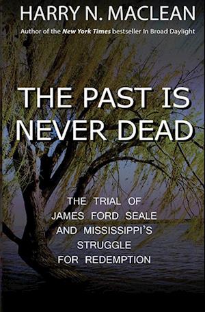 The Past Is Never Dead: The Trial of James Ford Seale and Mississippi's Struggle for Redemption