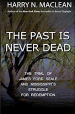 The Past Is Never Dead: The Trial of James Ford Seale and Mississippi's Struggle for Redemption 