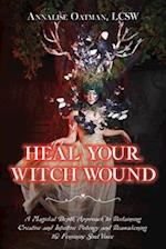 Heal Your Witch Wound: A Magickal Depth Approach to Reclaiming Creative and Intuitive Potency and Reawakening the Female Soul Voice 