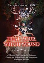 Heal Your Witch Wound: A Magickal Depth Approach to Reclaiming Creative and Intuitive Potency and Reawakening the Female Soul Voice 