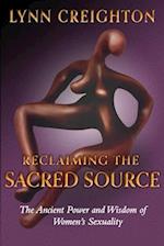 Reclaiming the Sacred Source: The Ancient Power and Wisdom of Women's Sexuality 