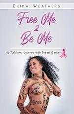 Free Me 2 Be Me: My Turbulent Journey with Breast Cancer 