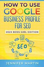 How To Use Google Business Profile For SEO: 2023 Boss Girl Edition 