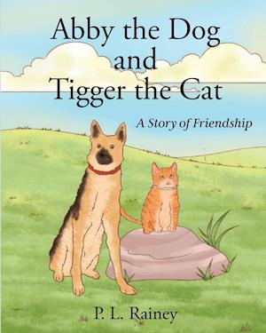 Abby the Dog and Tigger the Cat: A Story of Friendship