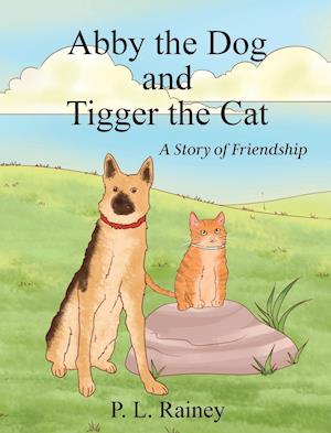 Abby the Dog and Tigger the Cat: A Story of Friendship