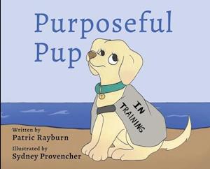 Purposeful Pup: A Puppy's Journey to Become a Service Dog