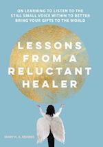 Lessons from a Reluctant Healer: On Learning to Listen to that Still Small Voice Within to Better Bring Your Gifts to the World 