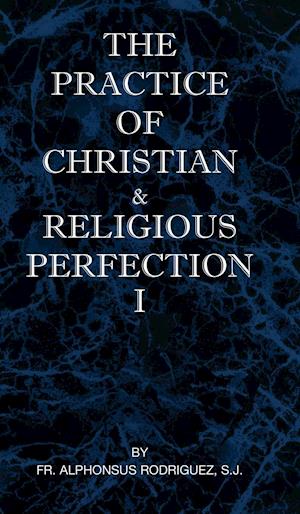 The Practice of Christian and Religious Perfection Vol I