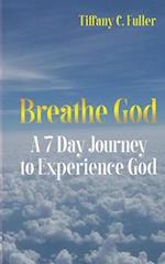 Breathe God: A 7 Day Journey to Experience God 