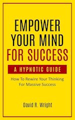 Empower Your Mind For Success, A Hypnotic Guide 