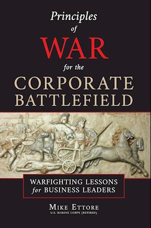 Principles of War for the Corporate Battlefield: Warfighting Lessons for Business Leaders