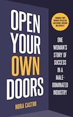 Open Your Own Doors: One Woman's Story of Success in a Male-Dominated Industry 