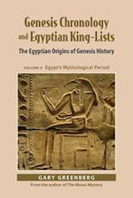 Genesis Chronology and Egyptian King-Lists: The Egyptian Origins of Genesis History, Volume II: Egypt's Mythological Period 