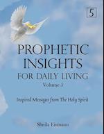 Prophetic Insights For Daily Living Volume 5: Inspired Messages From The Holy Spirit 