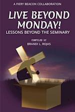 Live Beyond Monday!: Lessons Beyond the Seminary 