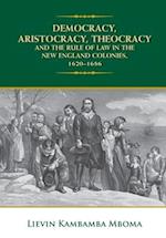 Democracy, Aristocracy, Theocracy and the Rule of Law in the New England Colonies, 1620-1686