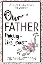 Our Father: Praying Like Jesus 