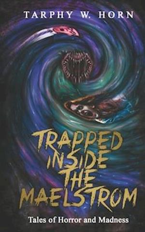 TRAPPED INSIDE THE MAELSTROM: Tales of Horror and Madness