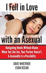 I Fell in Love with an Asexual: Navigating Needs Without Blame When You Like Sex, Your Partner Doesn't, & Asexuality Is a Possibility 