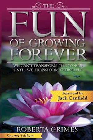 The Fun of Growing Forever: We Can't Transform the World Until We Transform Ourselves