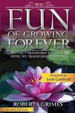 The Fun of Growing Forever: We Can't Transform the World Until We Transform Ourselves 