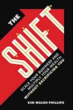 The Shift : Scale Your Business and Multiply Your Wealth Without Sacrificing You 