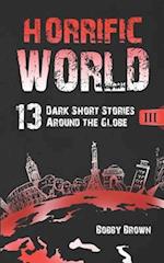 Horrific World: Book III: 13 Dark Short Stories Around the Globe 