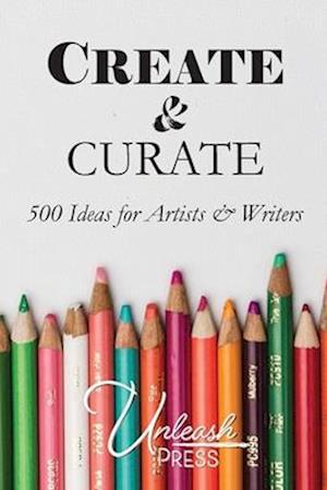 Create and Curate: 500 Idea for Artists & Writers